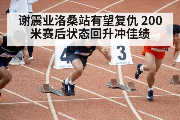 谢震业洛桑站有望复仇 200米赛后状态回升冲佳绩