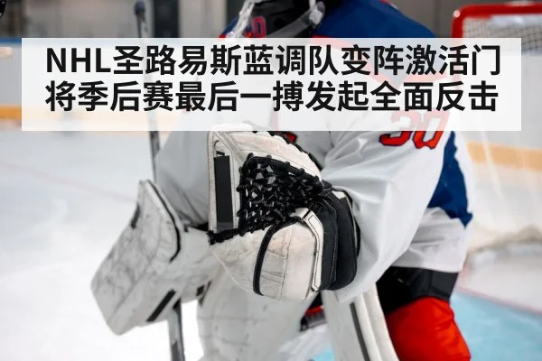 NHL圣路易斯蓝调队变阵激活门将季后赛最后一搏发起全面反击